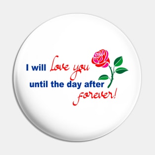I will love you until the day after forever Pin