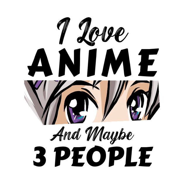 I Love Anime And Maybe 3 People by Mad Art