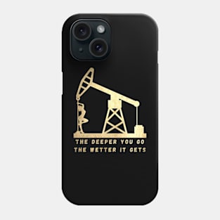 The Deeper You Go The Wetter It Gets. Oilfield Worker Phone Case