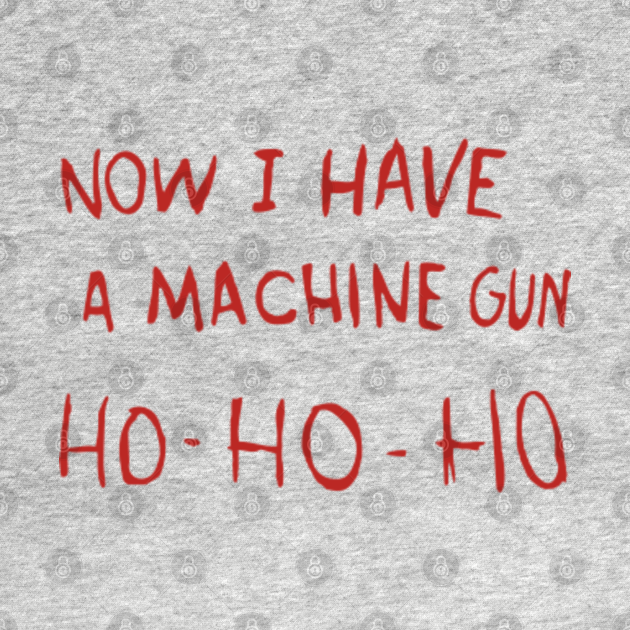 Disover Now I Have A Machine Gun Ho Ho Ho - Funny Machine Gun Christmas Film Movie - T-Shirt