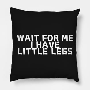 wait for me i have little legs Pillow