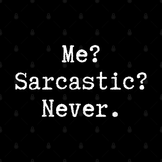 Ironically Sarcasm - Me? Sarcastic? Never. by T-Shirt Dealer