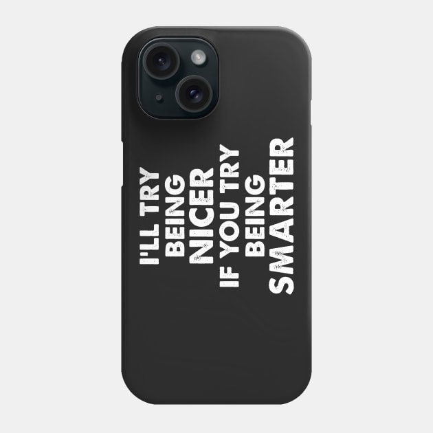 I’LL TRY BEING NICER IF YOU TRY  BEING SMARTER funny Phone Case by AtomicMadhouse