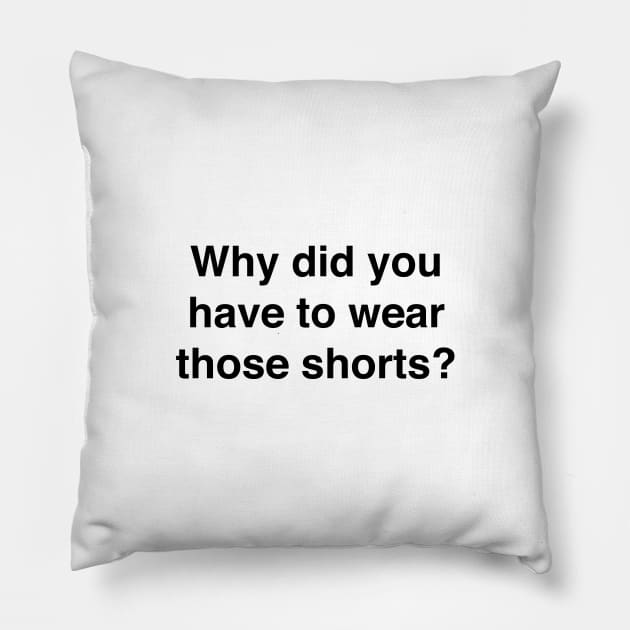 Why did you have to wear those shorts Pillow by TheCosmicTradingPost