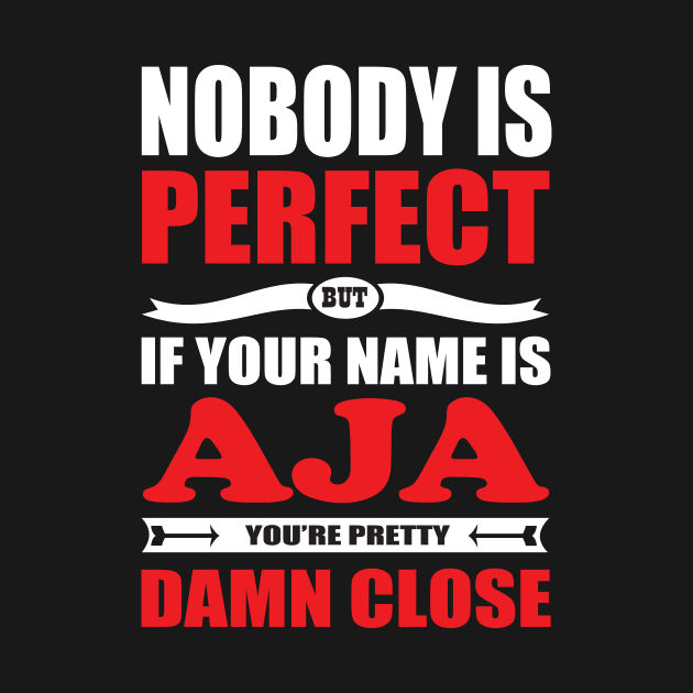 Nobody Is Perfect But If Your Name Is AJA You Are Pretty Damn Close by premium_designs