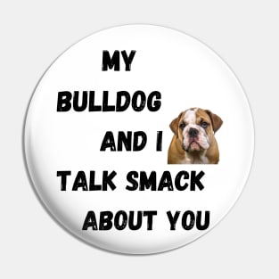 My Bulldog and I Talk Smack Pin