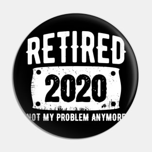 Retired 2020 Not My Problem Anymore Daddy Retirement Gift Pin