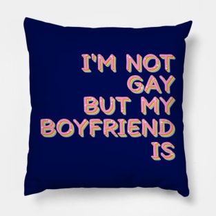 I'm Not Gay But My Boyfriend Is / Humorous Slogan Design Pillow