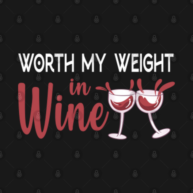 Discover Worth My Weight In Wine - Worth My Weight In Wine - T-Shirt