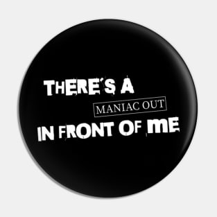 There´s a maniac out in front of me (White letter) Pin