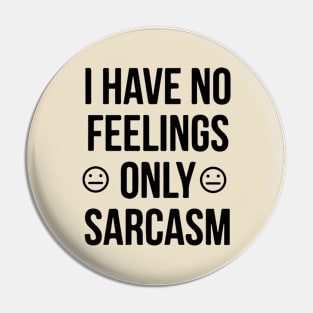 I Have No Feelings Only Sarcasm Shirt - Sarcastic Gift Pin