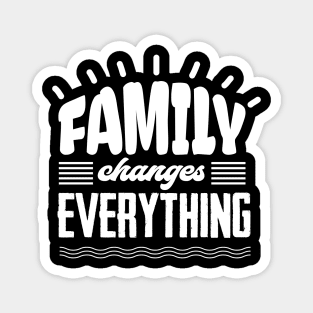 'Family Changes Everything' Family Love Shirt Magnet