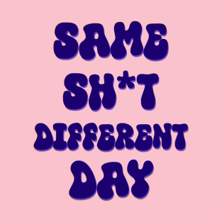 Same shit Different day T-Shirt