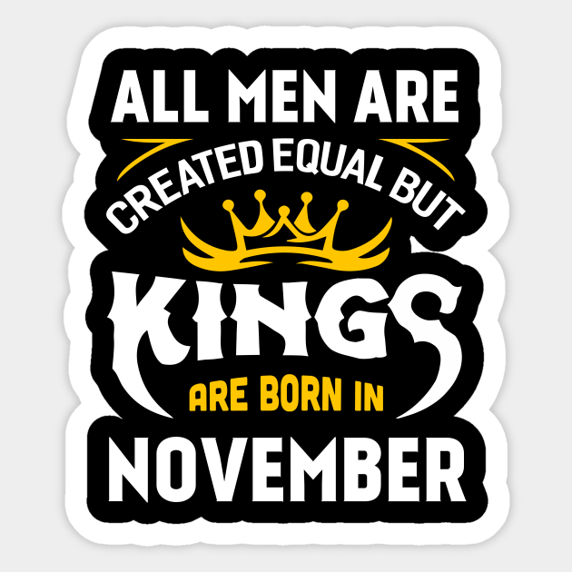 All Men Are Created Equal But Kings Are Born In November - Kings Are Born In November - Sticker | TeePublic All Men Are Created Equal But Kings Are Born In November - Kings Are Born In November - Sticker | TeePublic