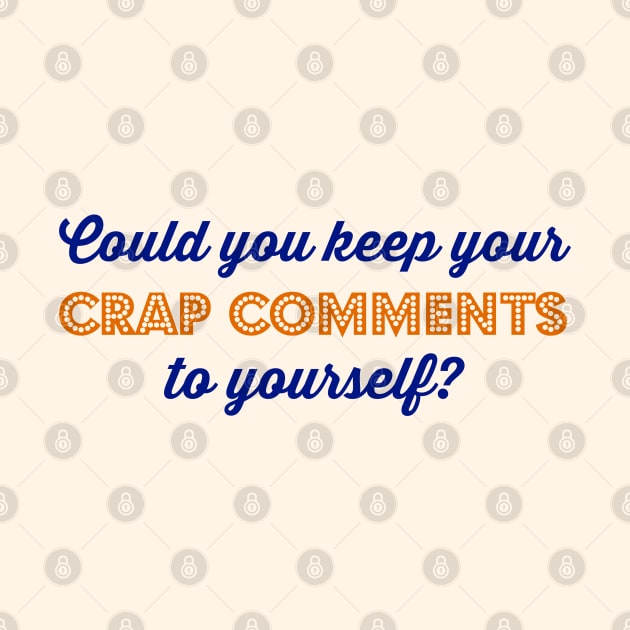 Could you keep your crap comments to yourself? by Stars Hollow Mercantile