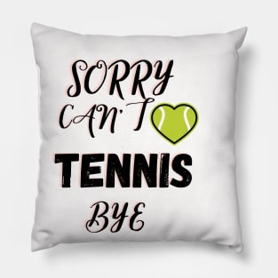 Sorry Can't Tennis Bye-Funny Tennis Quote Pillow