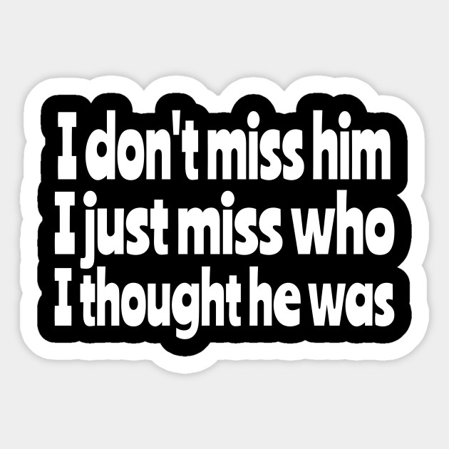 Break Up Quote I Don T Miss Him Product Funny Sticker
