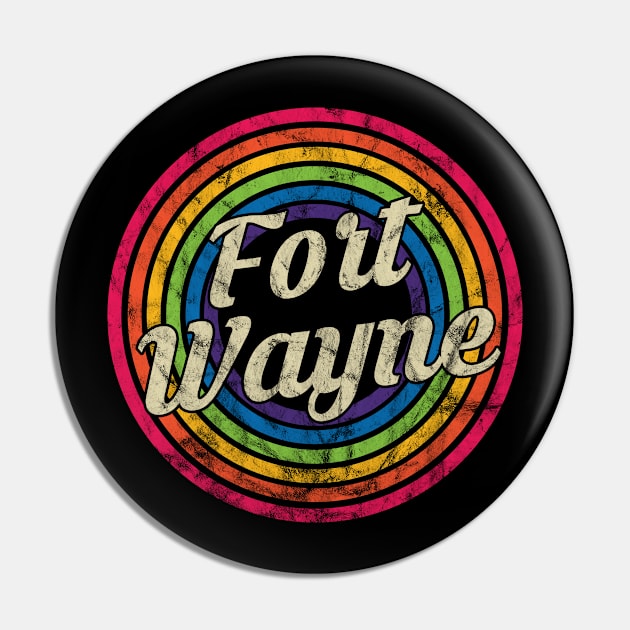 Fort Wayne  - Retro Rainbow Faded-Style Pin by MaydenArt