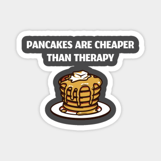 Pancakes Are Cheaper Than Therapy Magnet