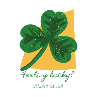 Feeling lucky? - st patrick day T-Shirt