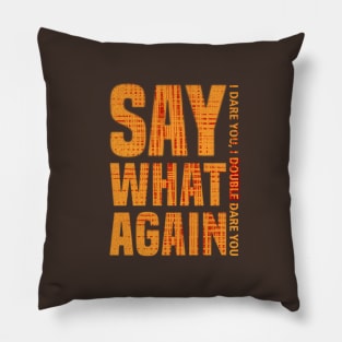 SAY WHAT AGAIN Pillow