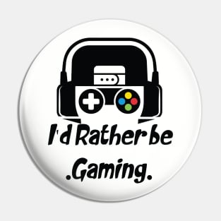 funny I'd Rather be gaming Pin