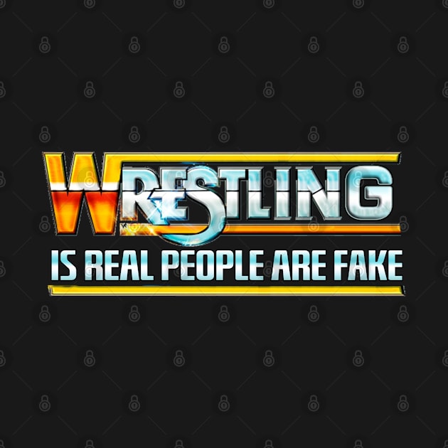 Wrestling Is Real People Are Fake by Fight'N'Fight