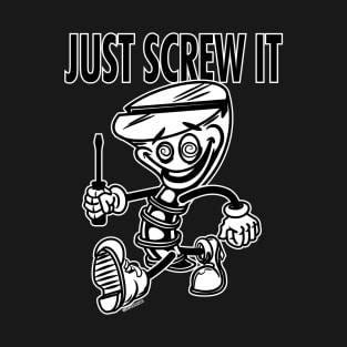 Screw Mascot Struting, Just Screw It T-Shirt