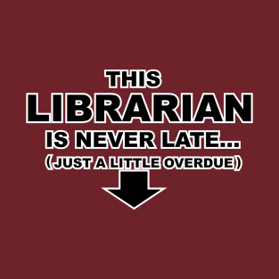 This Librarian is Never Late, Just a Little Overdue T-Shirt