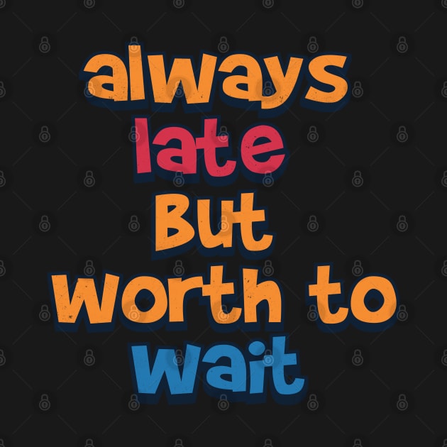 always late but worth to wait by Pixeldsigns