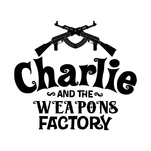 CHARLIE AND WEAPONS FACTORY by theanomalius_merch