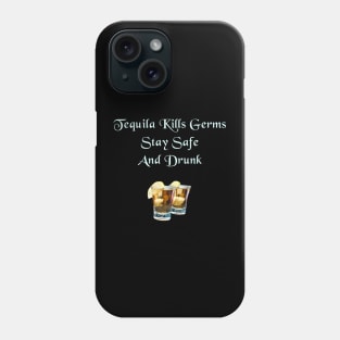 Tequila Kills Germs, Stay Safe And Drunk Phone Case