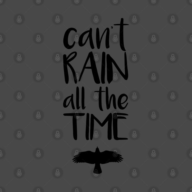 Can't Rain All The Time by NinthStreetShirts