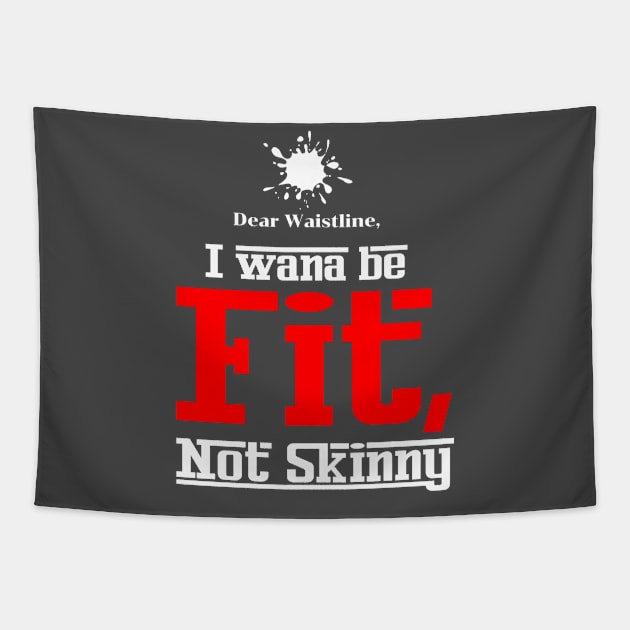 Dear Waistline, I Wana Be Fit Not Skinny Tapestry by Dear Waistline