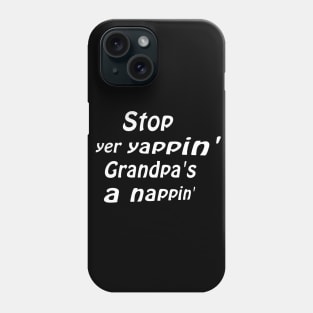 Stop yer yappin’ Grandpa’s a nappin’ Phone Case