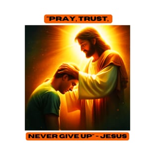 "Pray, trust, never give up" - Jesus T-Shirt