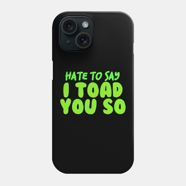 Hate To Say I Toad You So Phone Case by pako-valor