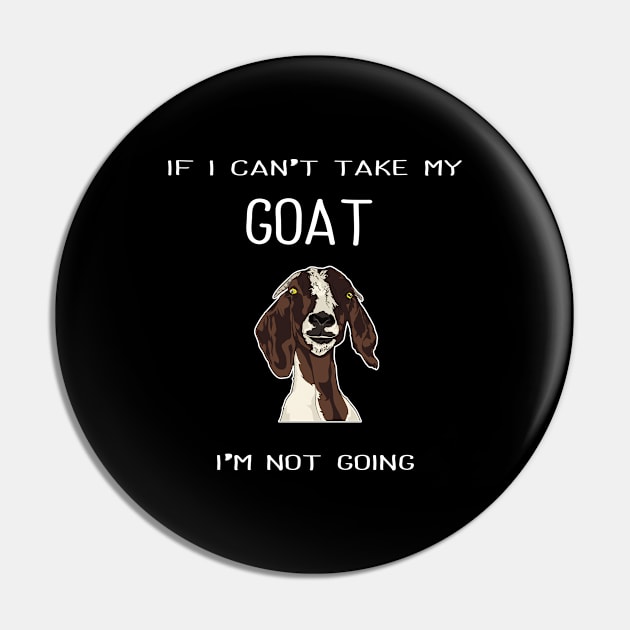 Goat - If I Cant Take My Goat Im Not Going Pin by Kudostees