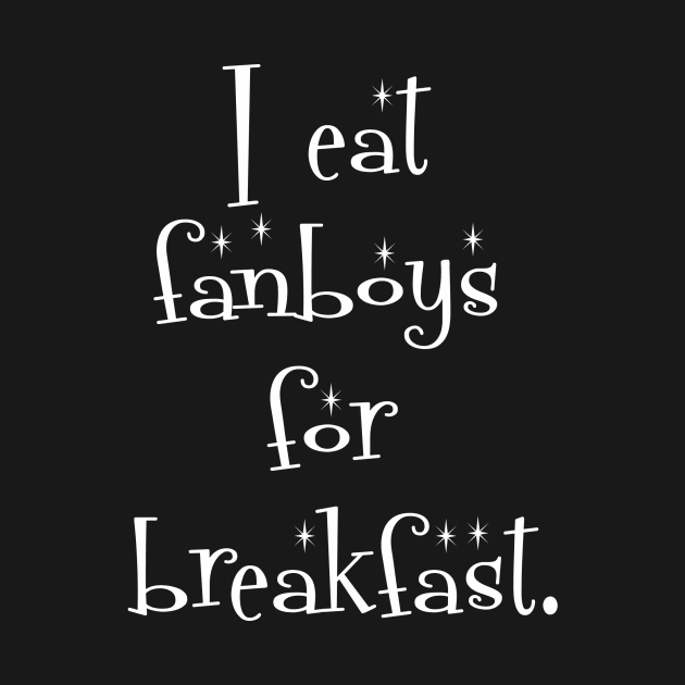 I eat fanboys for breakfast. by IEatFanBoys