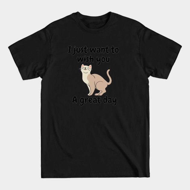 Discover I just want to wish you a great day - Have A Great Day - T-Shirt