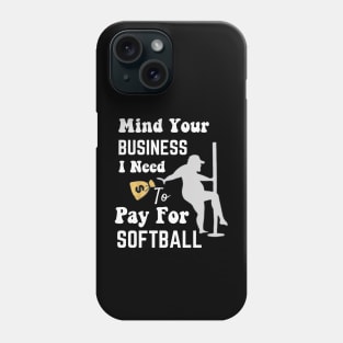 Mind Your Business, I Need Money To Pay For Softball Phone Case