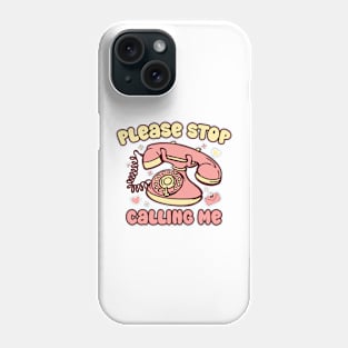 Valentine Please Stop Calling Me Phone Case