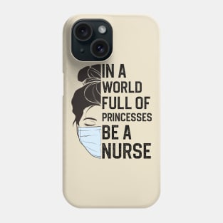 In A World Full Of Princesses Be A Nurse Phone Case