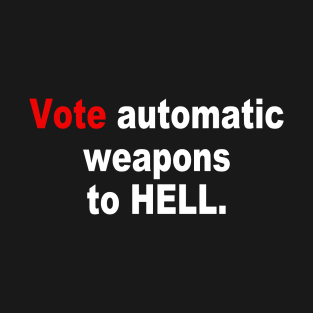 Vote automatic weapons to HELL T-Shirt