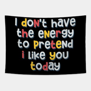 I don't have the energy to pretend i like you today Tapestry