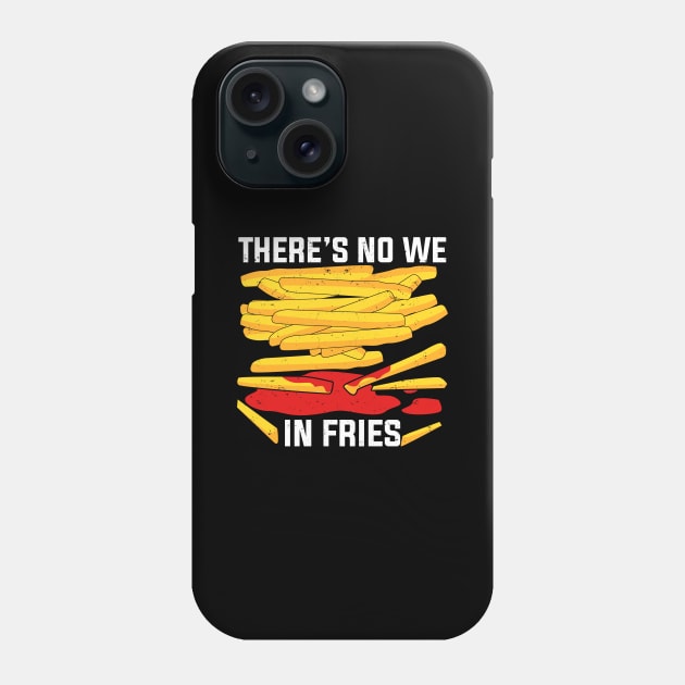 There's No We In Fries Phone Case by Dolde08