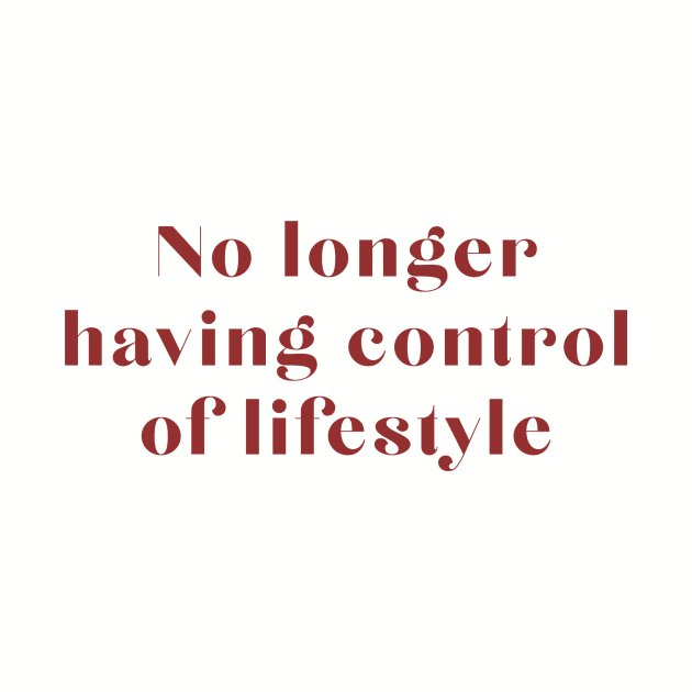 No Longer Having Control of Lifestyle by robin