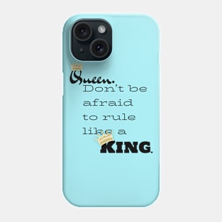 Queen. Don’t be afraid to rule like a King. Phone Case