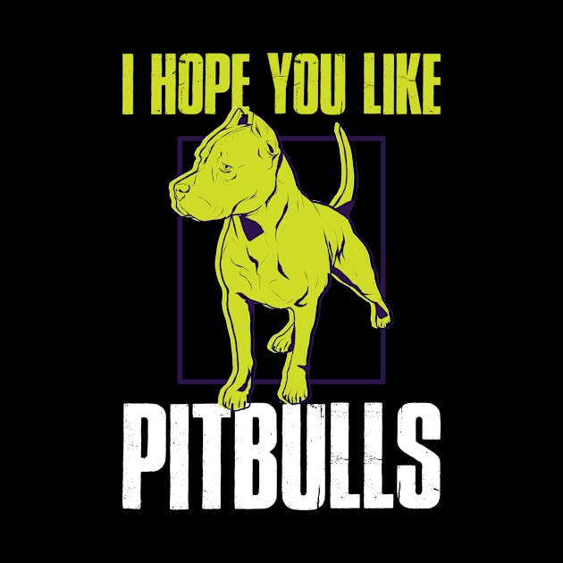 I Hope You Like Pitbulls Funny Pitbull Gift by CatRobot