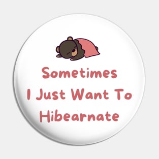 Sometimes I just Want To Hibearnate Pin